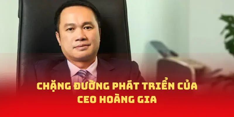 Chặng đường phát triển của CEO Hoàng Gia