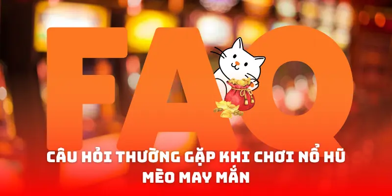 Các câu hỏi thường gặp về Nổ hũ mèo may mắn