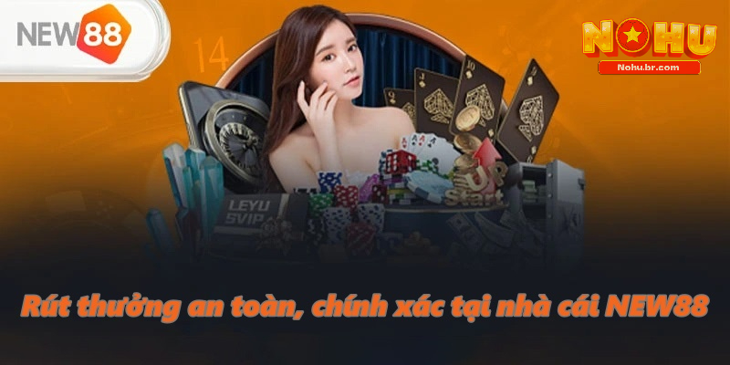 Rút thưởng an toàn, chính xác tại nhà cái NEW88