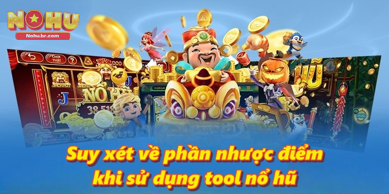 Suy xét về phần nhược điểm khi sử dụng tool nổ hũ