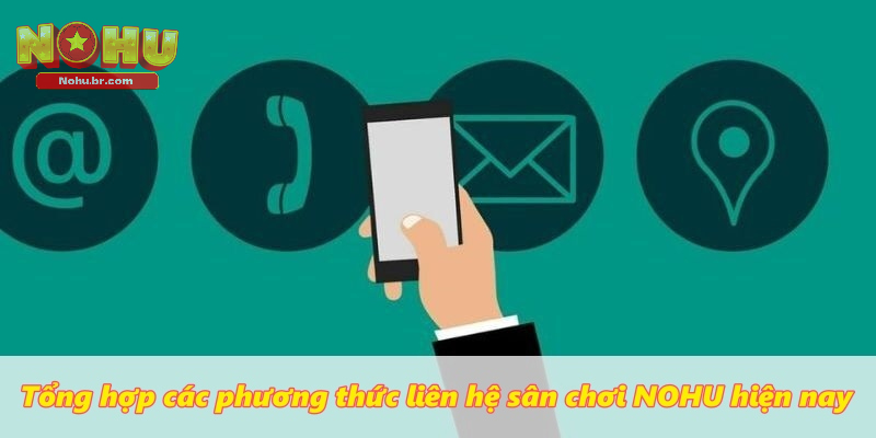 Tổng hợp các phương thức liên hệ sân chơi NOHU hiện nay