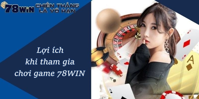 Lợi ích khi tham gia chơi game 78WIN