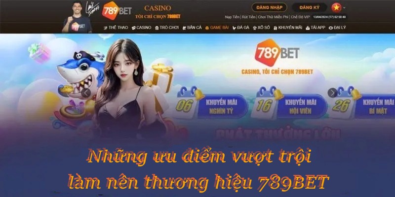 Những ưu điểm vượt trội làm nên thương hiệu 789BET
