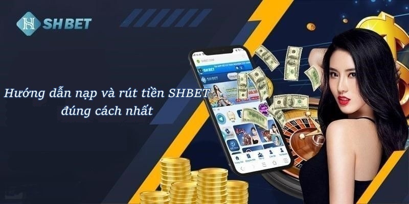 Hướng dẫn nạp và rút tiền SHBET đúng cách nhất