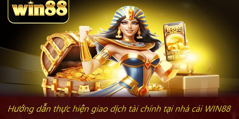 Hướng dẫn thực hiện giao dịch tài chính tại nhà cái WIN88
